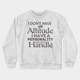 I don't have an attitude Crewneck Sweatshirt